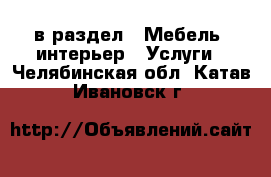  в раздел : Мебель, интерьер » Услуги . Челябинская обл.,Катав-Ивановск г.